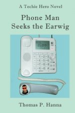 Phone Man Seeks the Earwig: A Techie Hero Novel