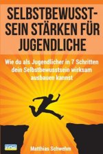 Selbstbewusstsein stärken für Jugendliche: Wie du als Jugendlicher in 7 Schritten dein Selbstbewusstsein wirksam ausbauen kannst