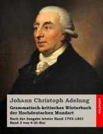 Grammatisch-kritisches Wörterbuch der Hochdeutschen Mundart: Nach der Ausgabe letzter Hand 1793-1801 Band 3 von 6 (G-Kn)