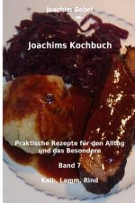 Joachims Kochbuch Band 7 Kalb, Lamm, Rind: Praktische Rezepte für den Alltag und das Besondere