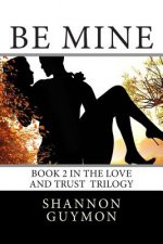 Be Mine: Book 2 in the Love and Trust Trilogy