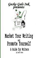 Market Your Writing and Promote Yourself: a Guide for Writers