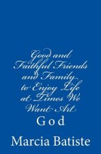 Good and Faithful Friends and Family to Enjoy Life at Times We Want Art: God