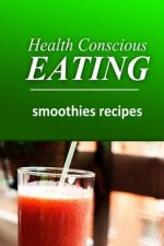 Health Conscious Eating - Smoothies: Healthy Cookbook for Beginners
