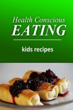 Health Conscious Eating - Kids Recipes: Healthy Cookbook for Beginners