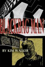 BlackBag Man: The UNAUTHORIZED Biography of a ROGUE AGENT