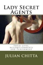 Lady Secret Agents: Their Lives, Accomplishments and Punishment