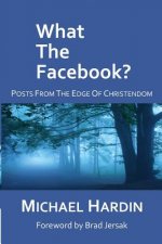 What The Facebook?: Posts from the Edge of Christendom