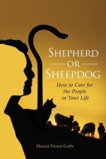 Shepherd or Sheepdog?: How to Care for the People in Your Life