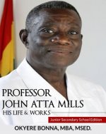 Professor John Atta Mills: His Life & Works: Junior Secondary School Edition