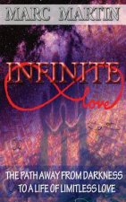 Infinite Love: The Path Away from Darkness to a Life of Limitless Love