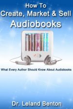 How To Create, Market & Sell Audiobooks: What Every Author Should Know About Audiobook