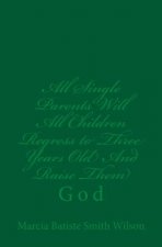 All Single Parents Will All Children Regress to Three Years Old And Raise Them: God