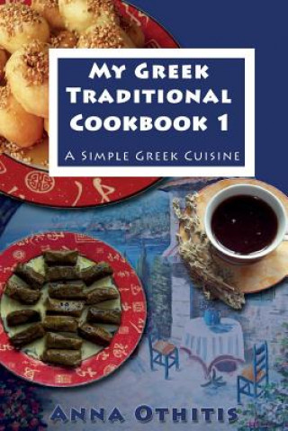 My Greek Traditional Cook Book 1: A Simple Greek Cuisine