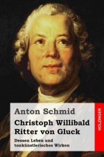 Christoph Willibald Ritter von Gluck: Dessen Leben und tonkünstlerisches Wirken