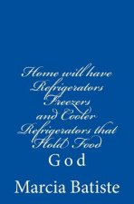 Home will have Refrigerators Freezers and Cooler Refrigerators that Hold Food: God