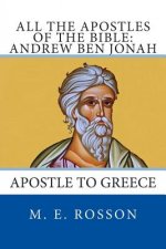 All the Apostles of the Bible: Andrew Ben Jonah: Apostle to Greece