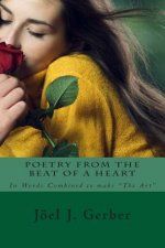 Poetry From The Beat Of A Heart: In Words Combined To Make 
