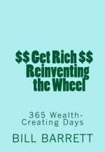 Get Rich Reinventing the Wheel: 365 Wealth-Creating Ideas a Year