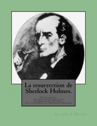 La resurrection de Sherlock Holmes.: Supplement: Les nouveaux exploits de Sherlock Holmes. Les souvenirs de Sherlock Holmes.