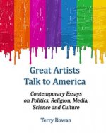 Great Artists Talk to America: Contemporary Essays On Politics, Religion, Media, Science and Culture