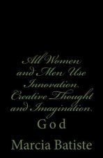 All Women and Men Use Innovation Creative Thought and Imagination: God