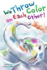 We Throw Color on Each Other: A book about Holi