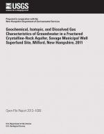 Geochemical, Isotopic, and Dissolved Gas Characteristics of Groundwater in a Fractured Crystalline-Rock Aquifer, Savage Municipal Well Superfund Site,