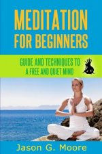 Meditation for Beginners: Guide and techniques to a free & quiet mind