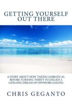 Getting Yourself Out There: A Story About How Taking Sabbatical Before Turning Thirty Fulfilled A Lifelong Dream of Offshore Sailing