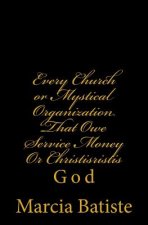 Every Church or Mystical Organization That Owe Service Money Or Christisristis: God