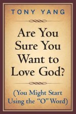 Are You Sure You Want to Love God? (You Might Start Using the 