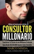 Consultor Millonario: Transforma Tu Pasión en una Millonaria Profesión - Gana Desde US$250.000 Anuales Como Consultor