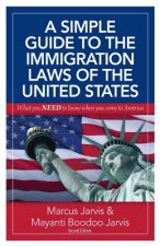 A Simple Guide to the Immigration Laws of the United States: What you NEED to know when you come to America