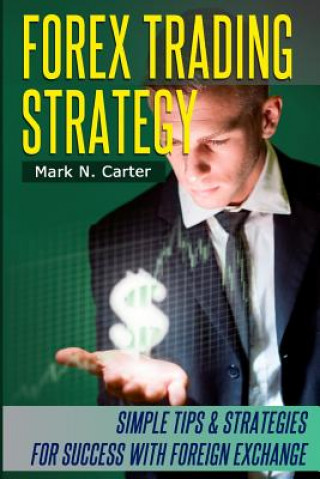 Forex Trading Strategy: Simple Tips and Strategies for Success with Foreign Exchange