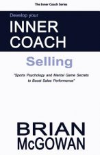 Develop Your Inner Coach: Selling: Sports Psychology and Mental Game Secrets to Boost Sales Performance
