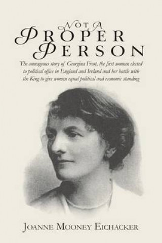 Not A Proper Person: The courageous story of Georgina Frost, the first woman elected to political office in England and Ireland and her bat