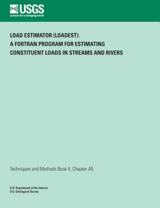 Load Estimator (LOADEST): A FORTRAN Program for Estimating Constituent Loads in Streams and Rivers