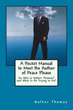 A Pocket Manual to Meet the Author of Peace Please: So Who Is Walker Thomas? and What Is He Trying to Do?
