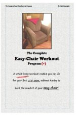 The Complete Easychair Workout Program: A whole-body workout routine you can do for your first 100 years, without having to leave the comfort of your
