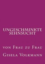 Ungeschminkte Sehnsucht: von Frau zu Frau