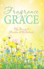 Fragrance of Grace: My Journey to Freedom and Wholeness