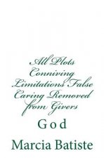 All Plots Conniving Limitations False Caring Removed from Givers: God