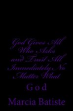 God Gives All Who Asks and Trust All Back Immediately No Matter What: God