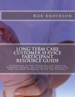 Long Term Care Customer Service Participant Resource Guide: Evidenced-Based Training for Skilled Nursing Homes, Assisted Living Facilities and Anyone