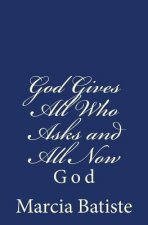 God Gives All Who Asks and All Now: God