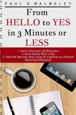 From HELLO To YES in 3 Minutes or LESS: How to Overcome Call Reluctance, Know Exactly What to Say and Deal with Rejection when using the telephone as