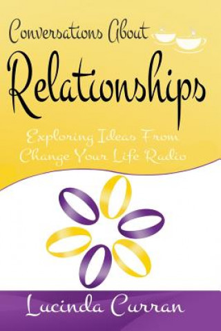 Conversations About Relationships: Exploring Ideas From Change Your Life Radio