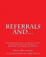 Referrals And...: Recommendations, Introductions, Endorsements, Testimonials, Reviews, and Word of Mouth