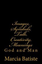 Images, Symbols, Talk, Creativity, Meanings: God and Man